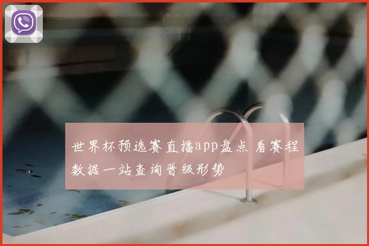 世界杯预选赛直播app盘点 看赛程数据一站查询晋级形势