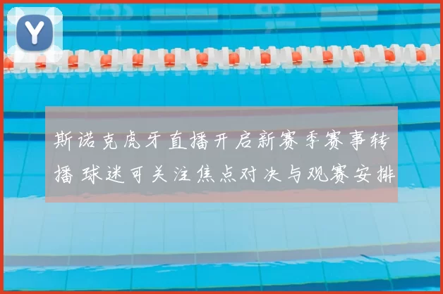 斯诺克虎牙直播开启新赛季赛事转播 球迷可关注焦点对决与观赛安排