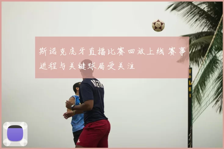 斯诺克虎牙直播比赛回放上线 赛事进程与关键球局受关注