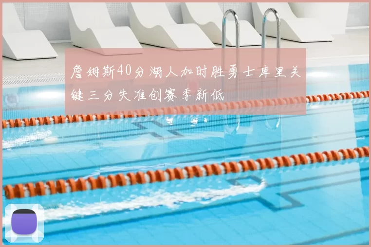 詹姆斯40分湖人加时胜勇士库里关键三分失准创赛季新低