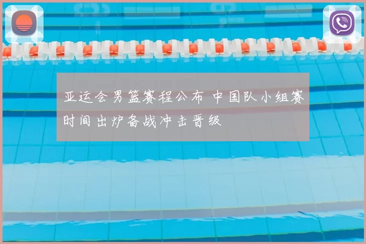 亚运会男篮赛程公布 中国队小组赛时间出炉备战冲击晋级