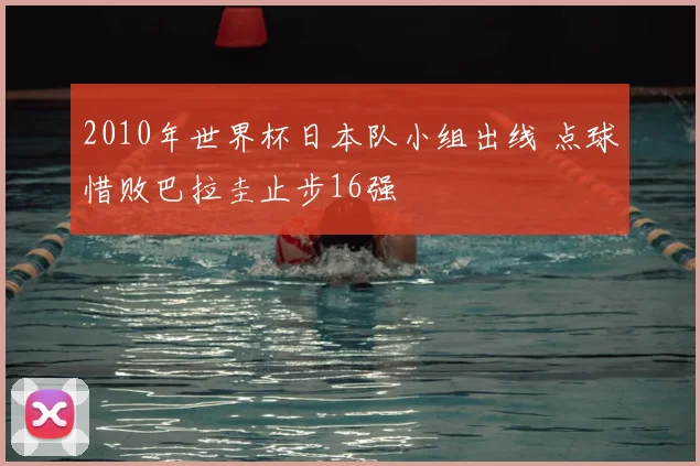 2010年世界杯日本队小组出线 点球惜败巴拉圭止步16强